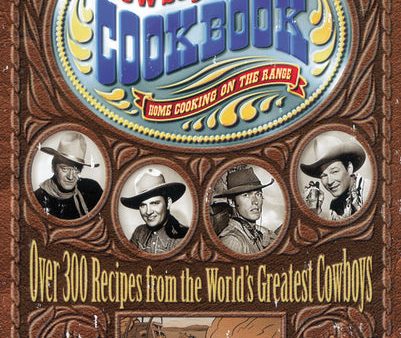 The All-American Cowboy Cookbook: Over 300 Recipes From the World s Greatest Cowboys Online